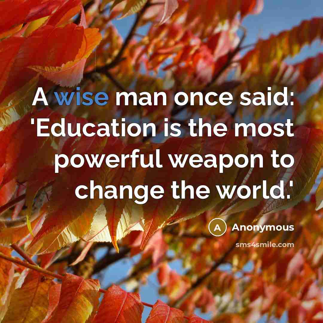 “A wise man once said: 'Education is the most powerful…” quote by Anonymous