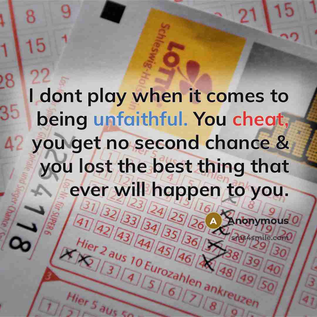 “I dont play when it comes to being unfaithful. You cheat, you get no second chance & you lost the best thing that ever will happen to you.” quote by Anonymous