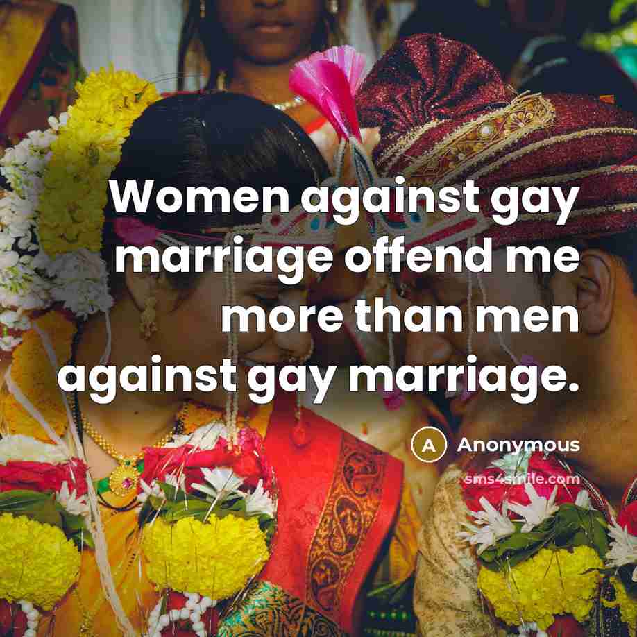 “Women against gay marriage offend me more than men against…” quote by Anonymous