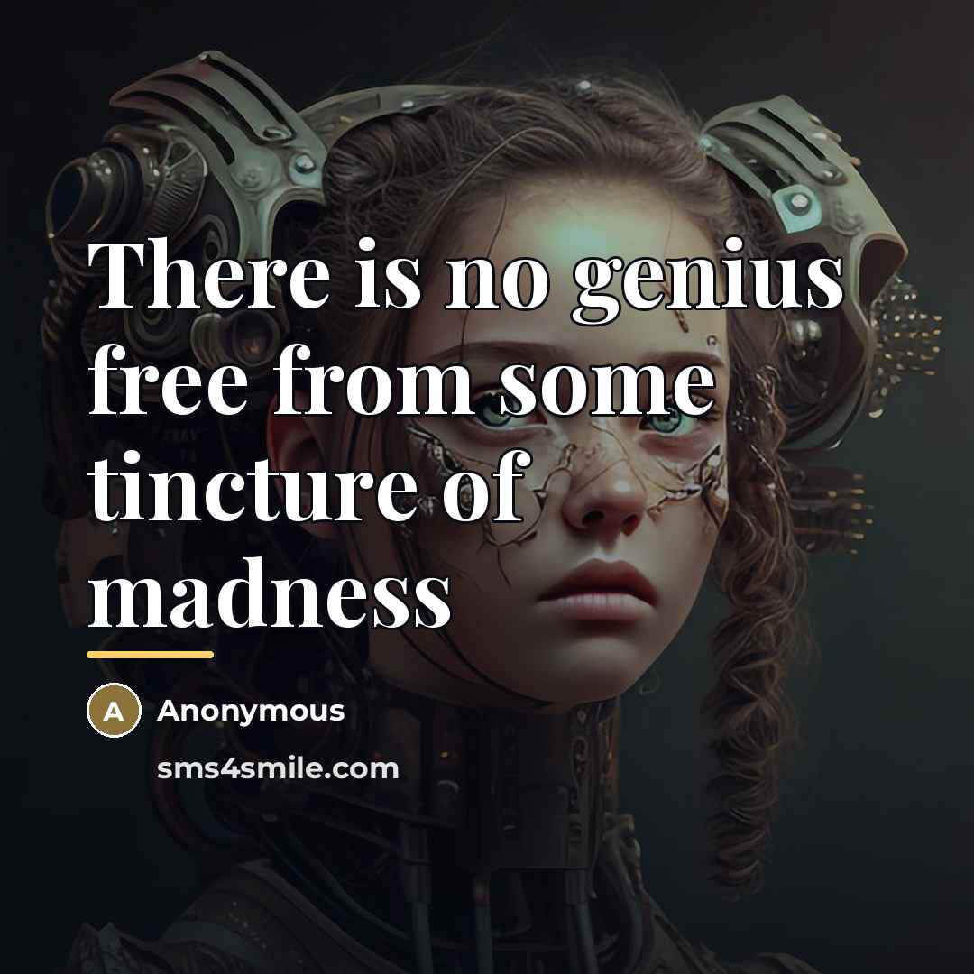 “There is no genius free from some tincture of madness…” quote by Anonymous
