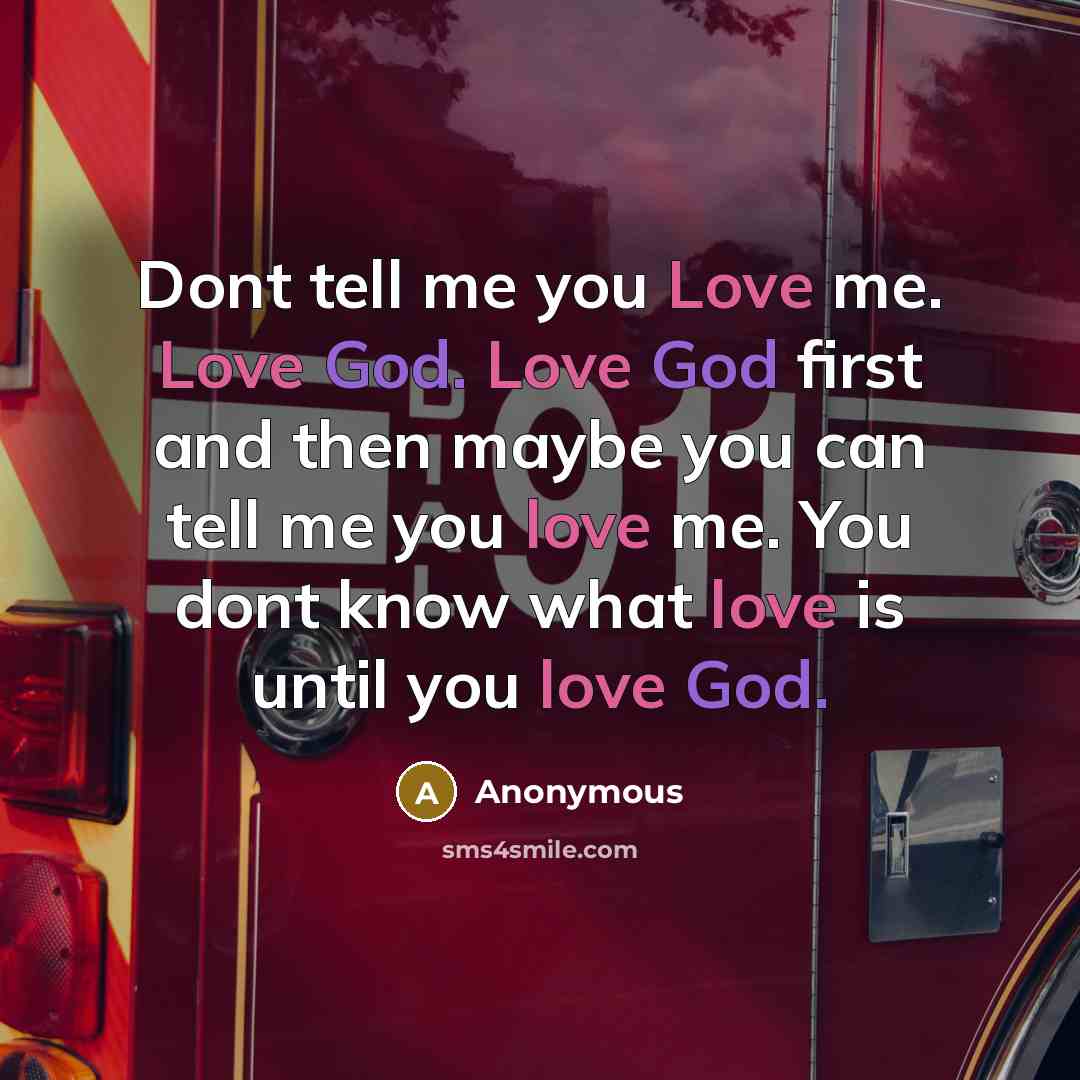 “Dont tell me you Love me. Love God. Love God…” quote by Anonymous