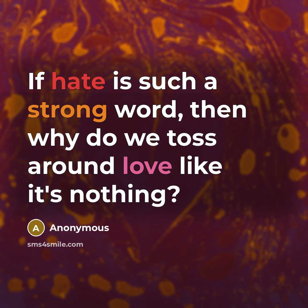 “If hate is such a strong word, then why do we toss around love like it's nothing?” quote by Anonymous