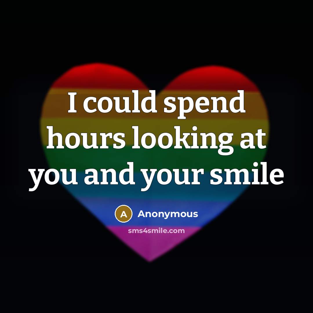 “I could spend hours looking at you and your smile” quote by Anonymous