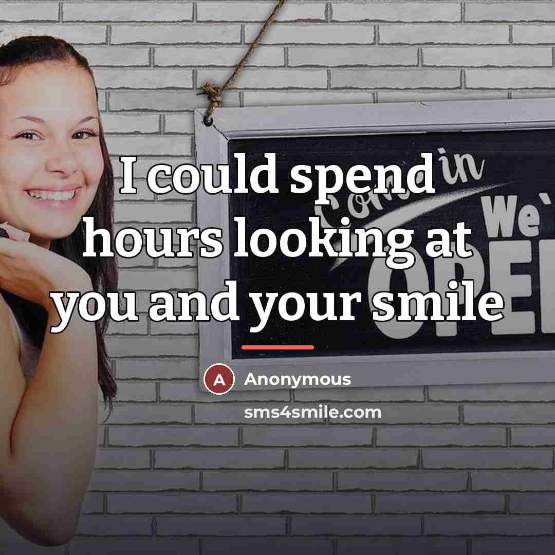 “I could spend hours looking at you and your smile…” quote by Anonymous