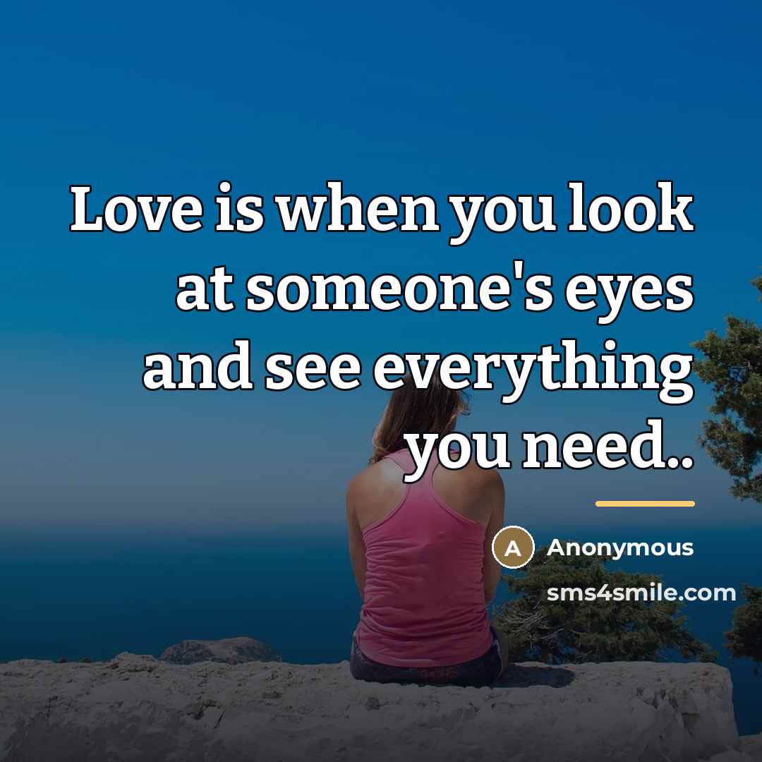 “Love is when you look at someone's eyes and see…” quote by Anonymous