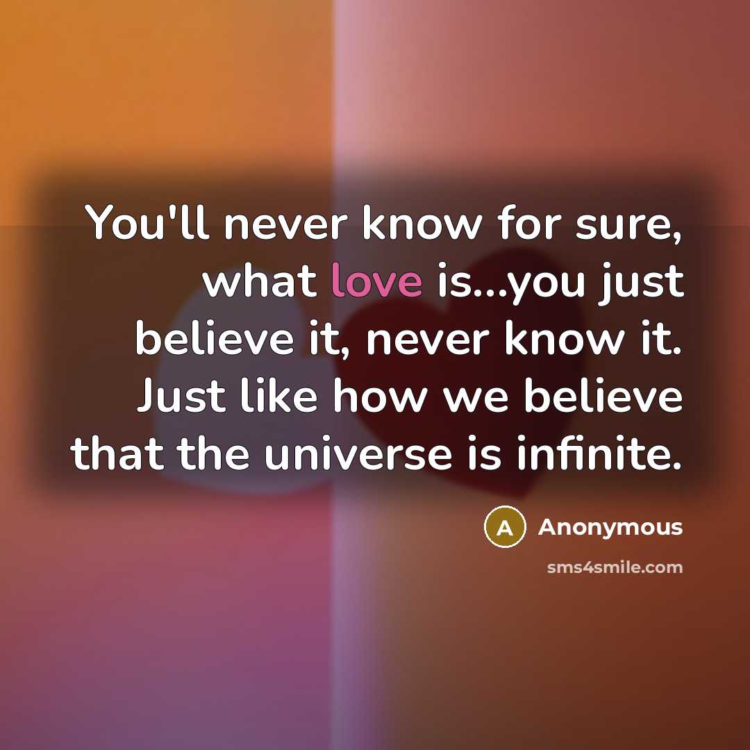 “You'll never know for sure, what love is....you just believe…” quote by Anonymous