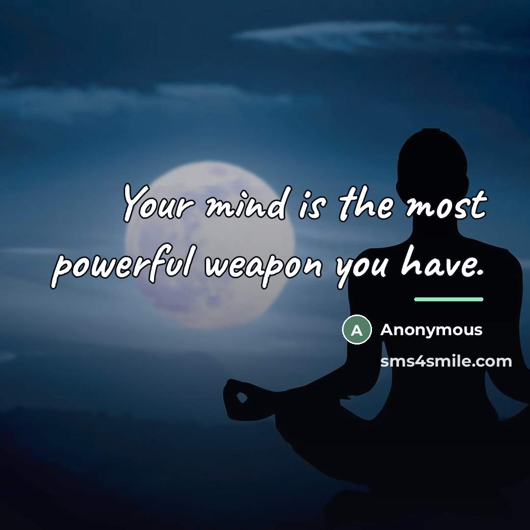 “Your mind is the most powerful weapon you have.…” quote by Anonymous