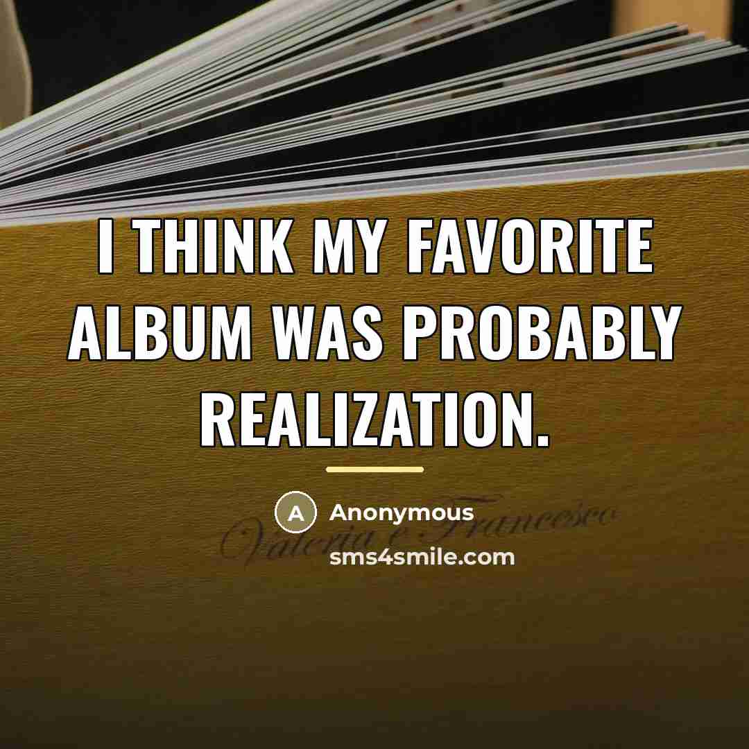 “I think my favorite album was probably Realization.…” quote by Anonymous