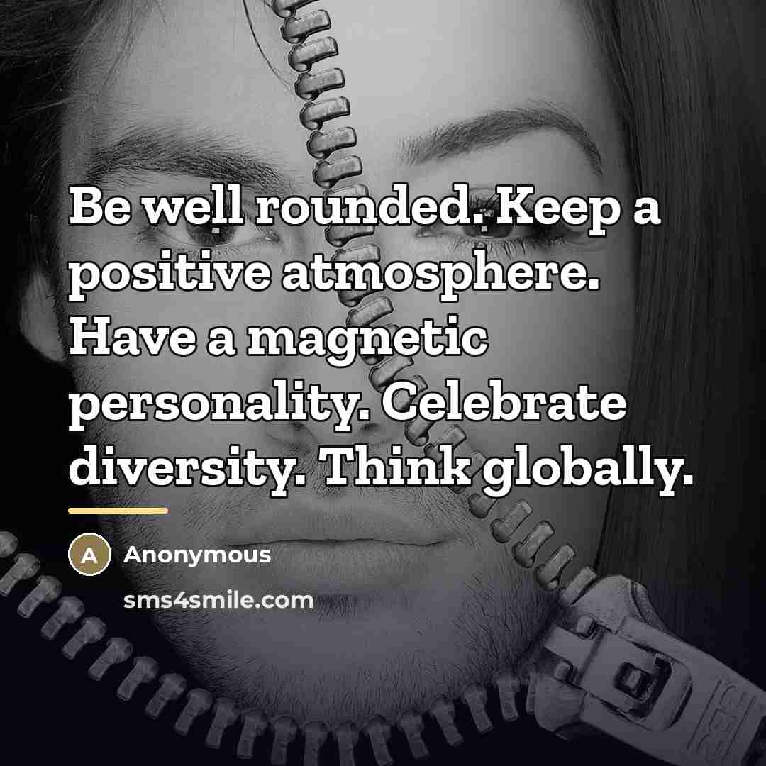 “Be well rounded. Keep a positive atmosphere. Have a magnetic…” quote by Anonymous