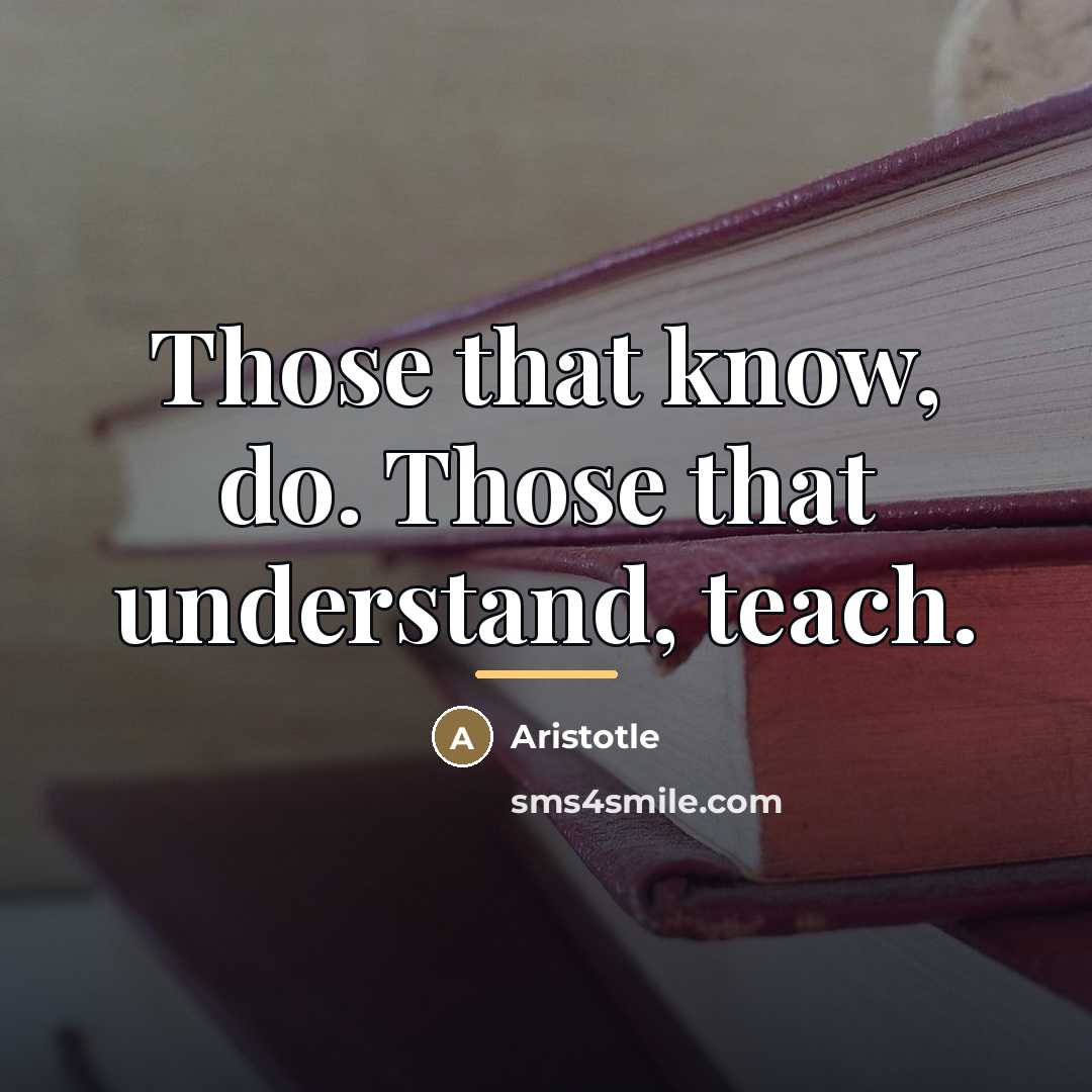 “Those that know, do. Those that understand, teach.…” quote by Aristotle