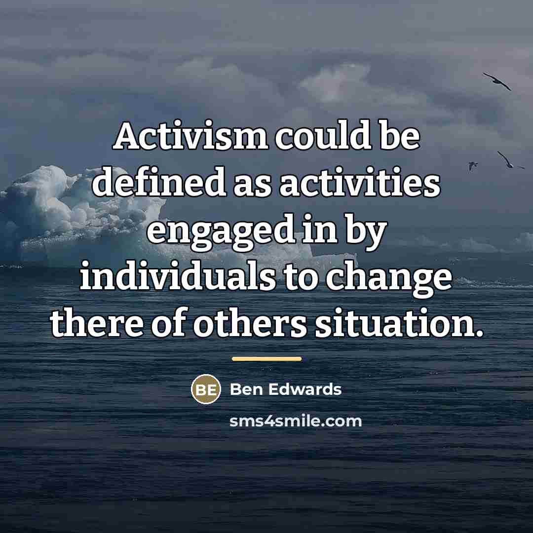 “Activism could be defined as activities engaged in by individuals…” quote by Ben Edwards