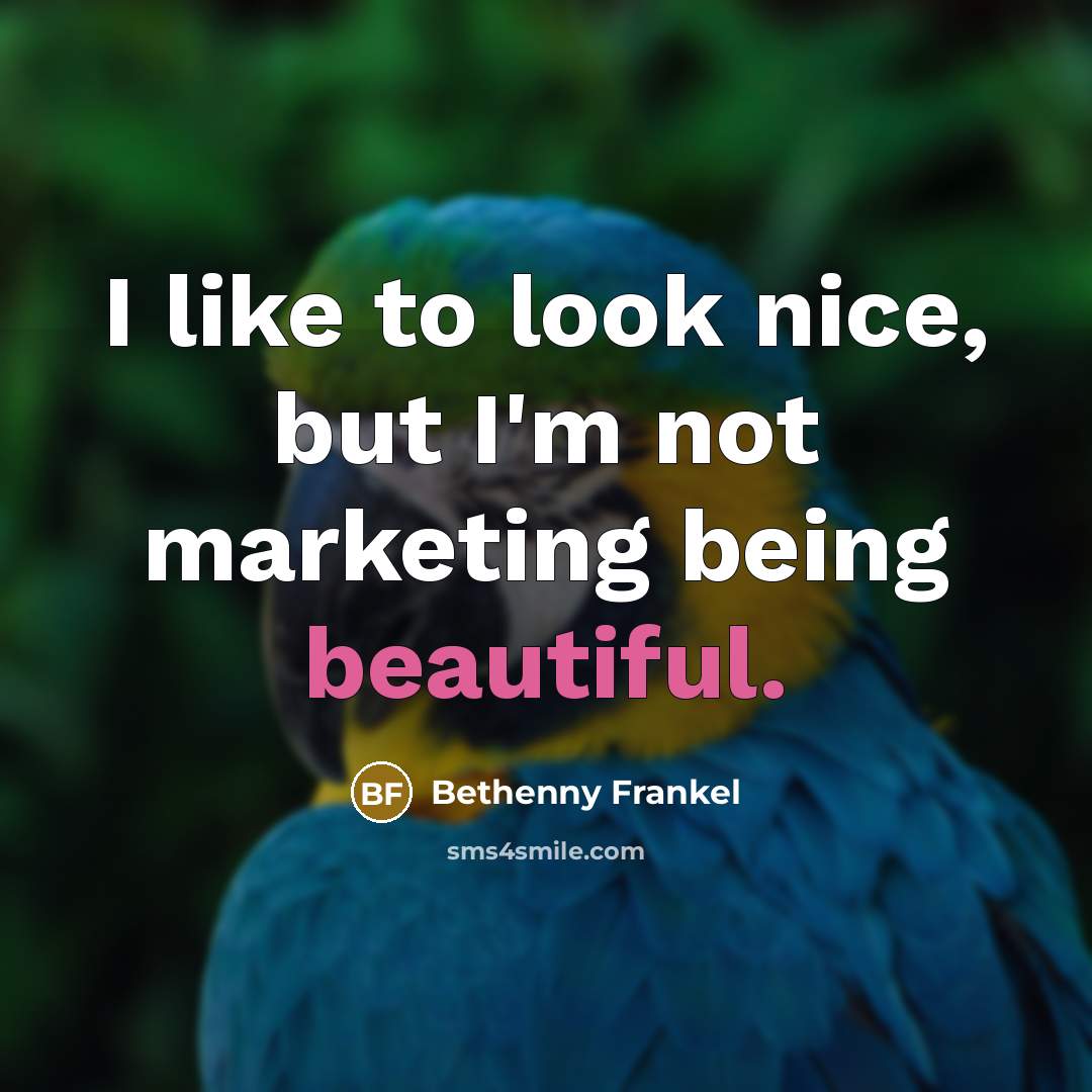 “I like to look nice, but I'm not marketing being…” quote by Bethenny Frankel