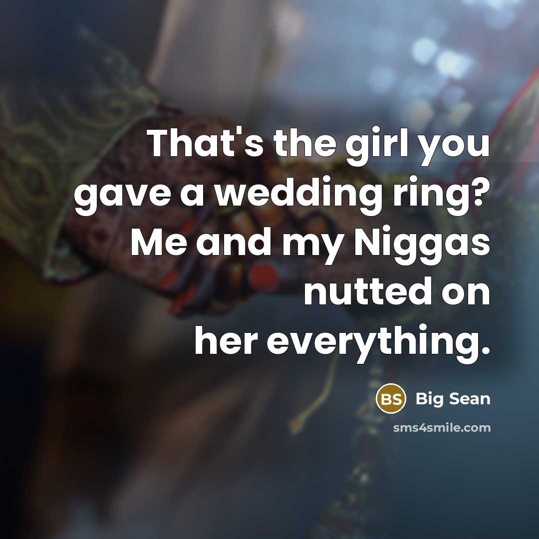“That's the girl you gave a wedding ring? Me and…” quote by Big Sean