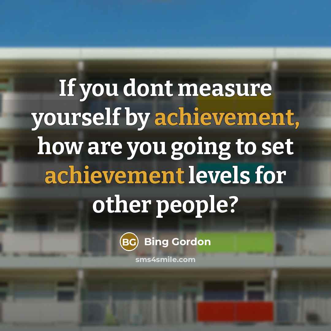 “If you dont measure yourself by achievement, how are you…” quote by Bing Gordon