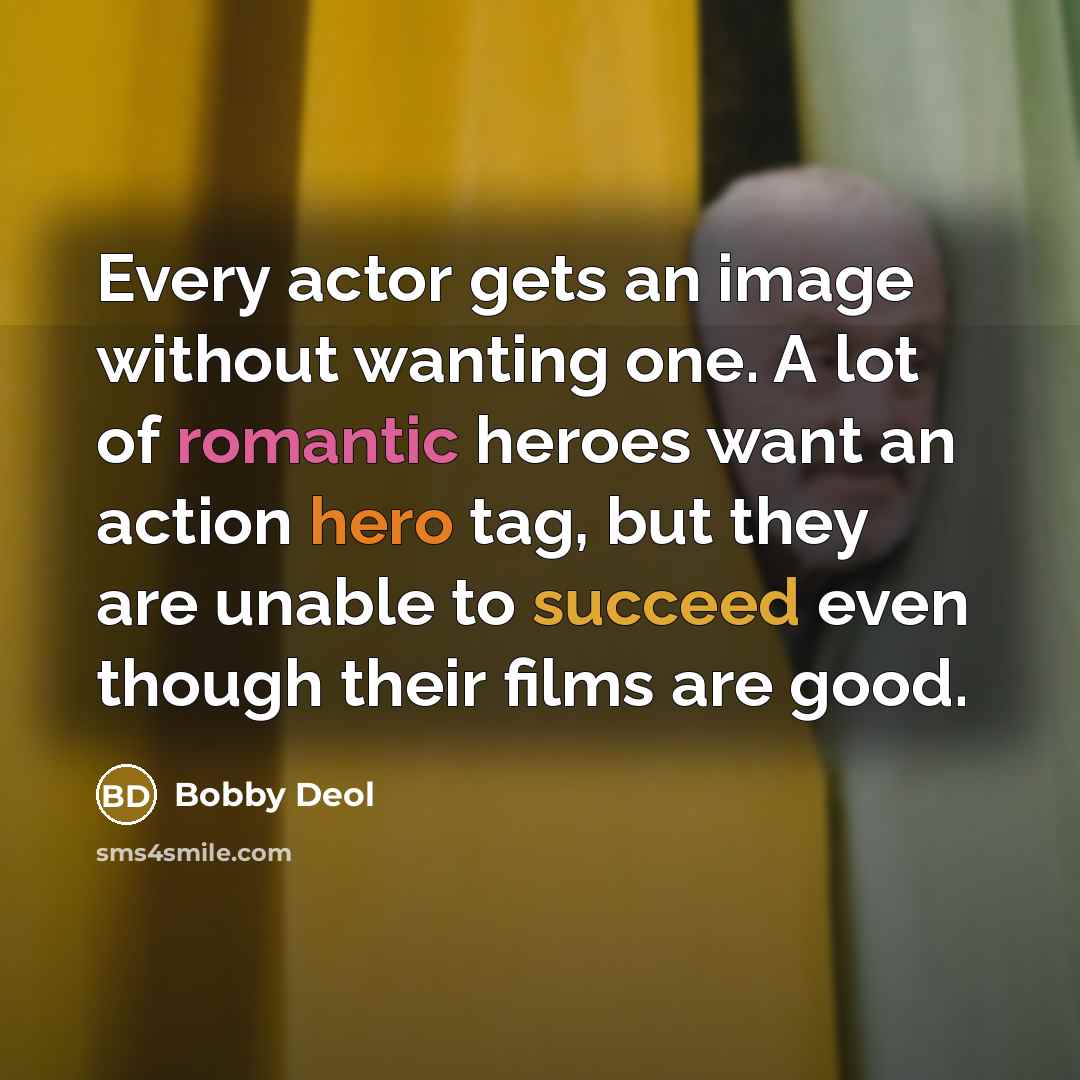 “Every actor gets an image without wanting one. A lot…” quote by Bobby Deol
