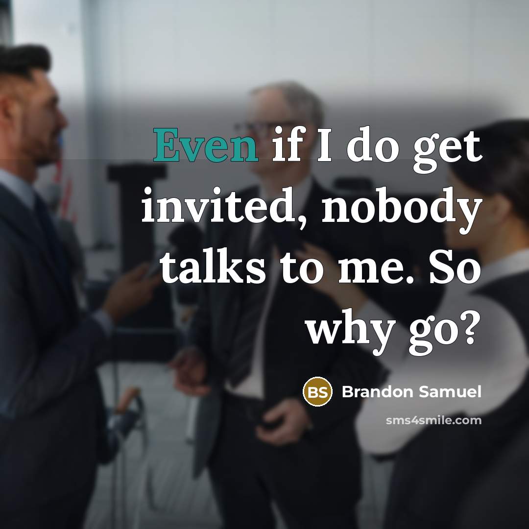 “Even if I do get invited, nobody talks to me.…” quote by Brandon Samuel