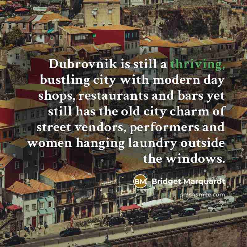 “Dubrovnik is still a thriving, bustling city with modern day…” quote by Bridget Marquardt