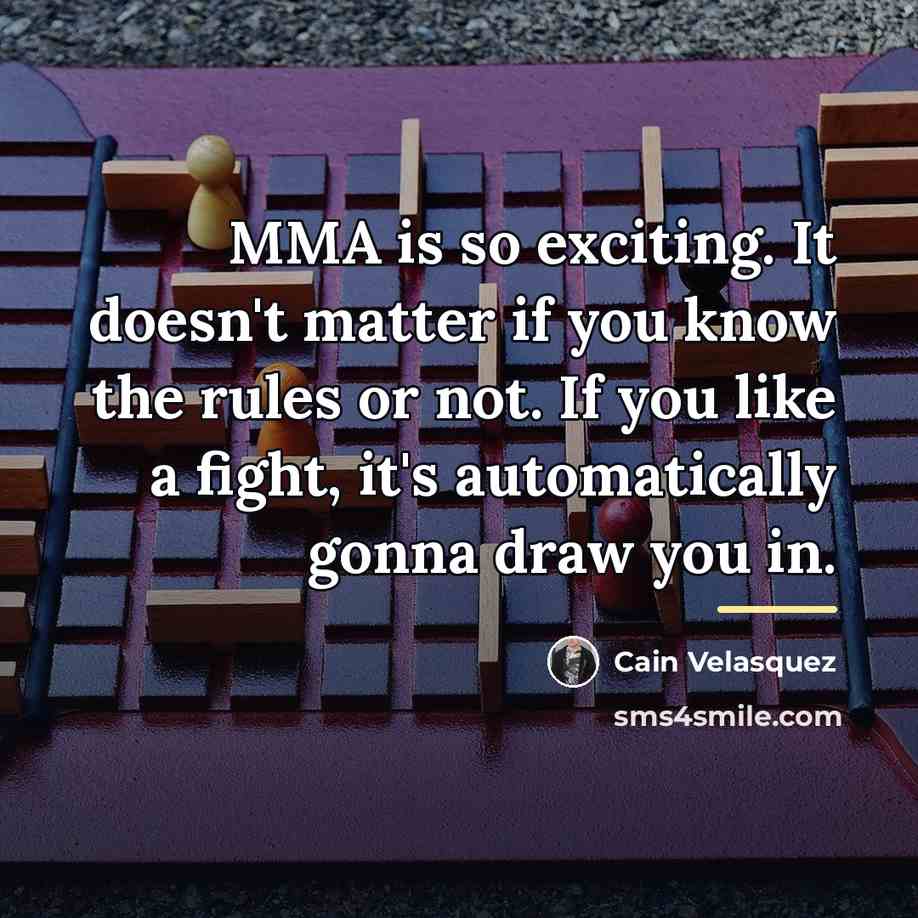 “MMA is so exciting. It doesn't matter if you know…” quote by Cain Velasquez