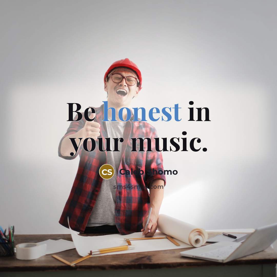 “Be honest in your music.…” quote by Caleb Shomo