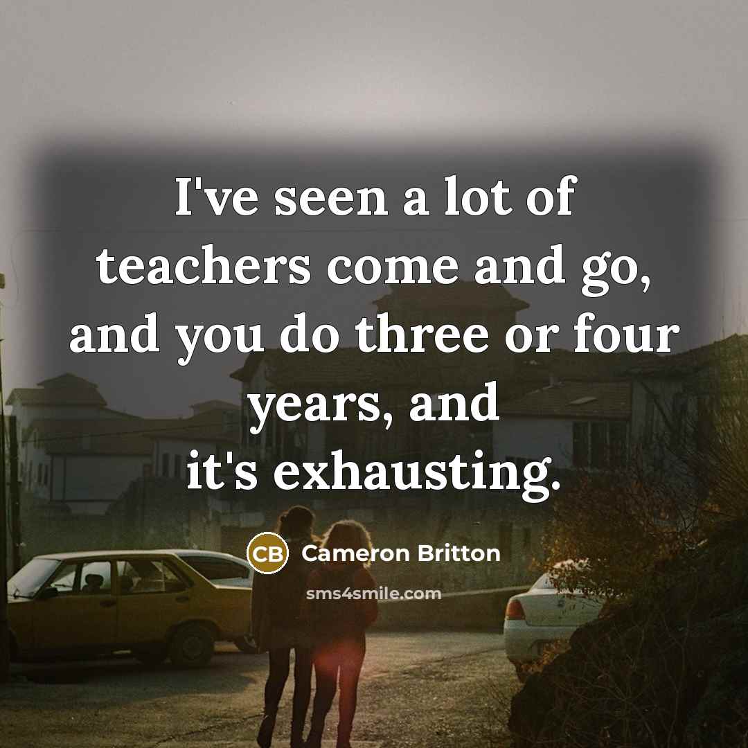 “I've seen a lot of teachers come and go, and…” quote by Cameron Britton