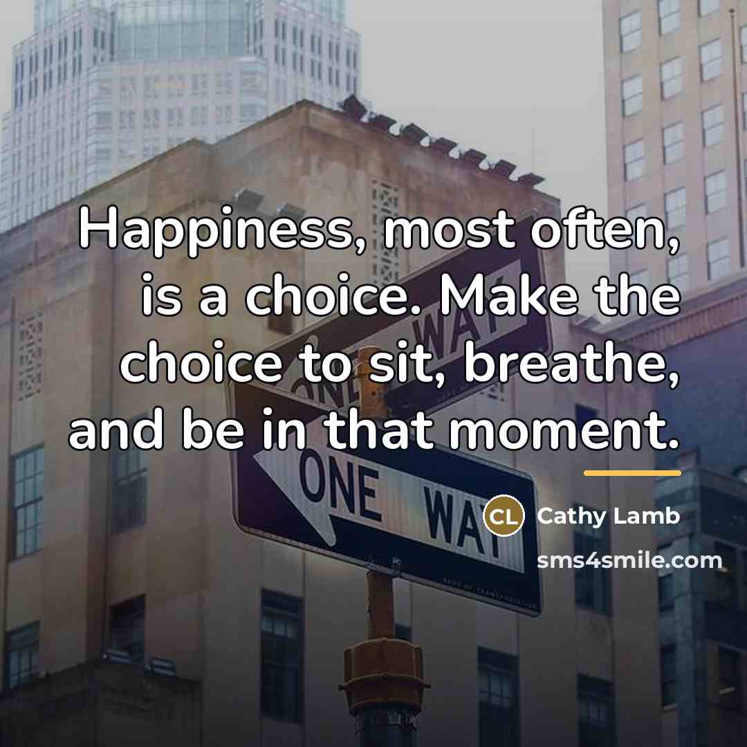 “Happiness, most often, is a choice. Make the choice to…” quote by Cathy Lamb