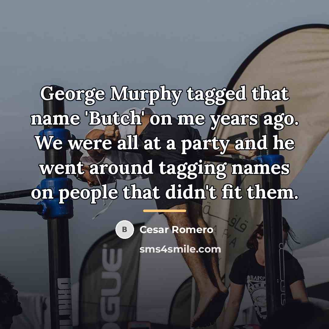 “George Murphy tagged that name 'Butch' on me years ago.…” quote by Cesar Romero