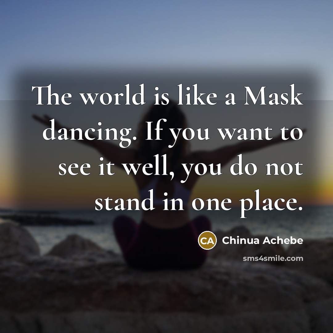 “The world is like a Mask dancing. If you want…” quote by Chinua Achebe