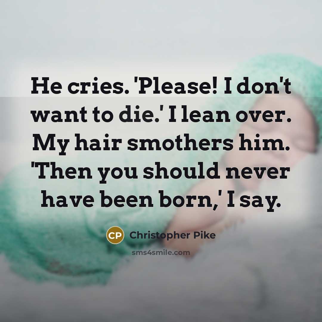 “He cries. 'Please! I don't want to die.' I lean…” quote by Christopher Pike