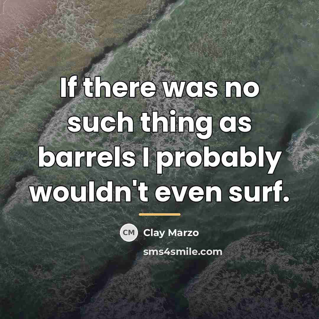 “If there was no such thing as barrels I probably…” quote by Clay Marzo