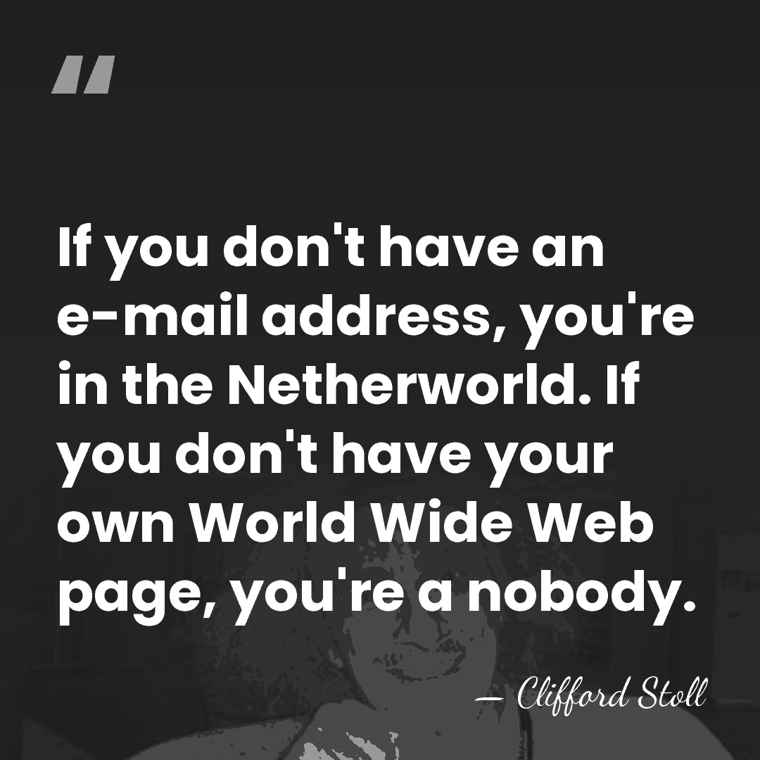 If you don't have an e-mail address, you're in the Netherworld. If&hellip; - Clifford Stoll