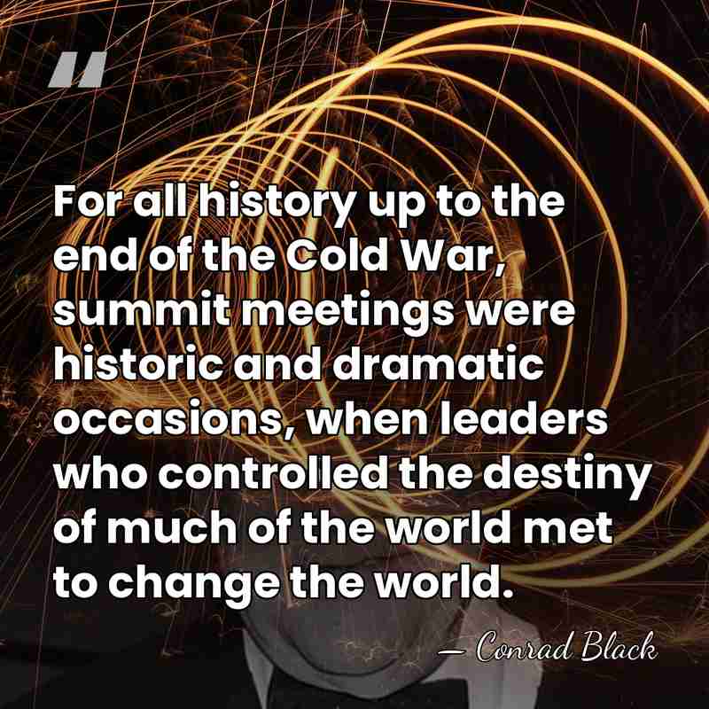 For all history up to the end of the Cold War, summit&hellip; - Conrad Black