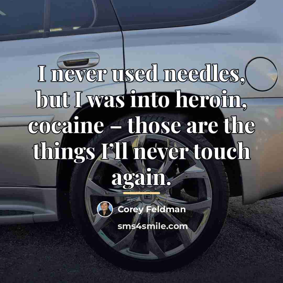 “I never used needles, but I was into heroin, cocaine…” quote by Corey Feldman