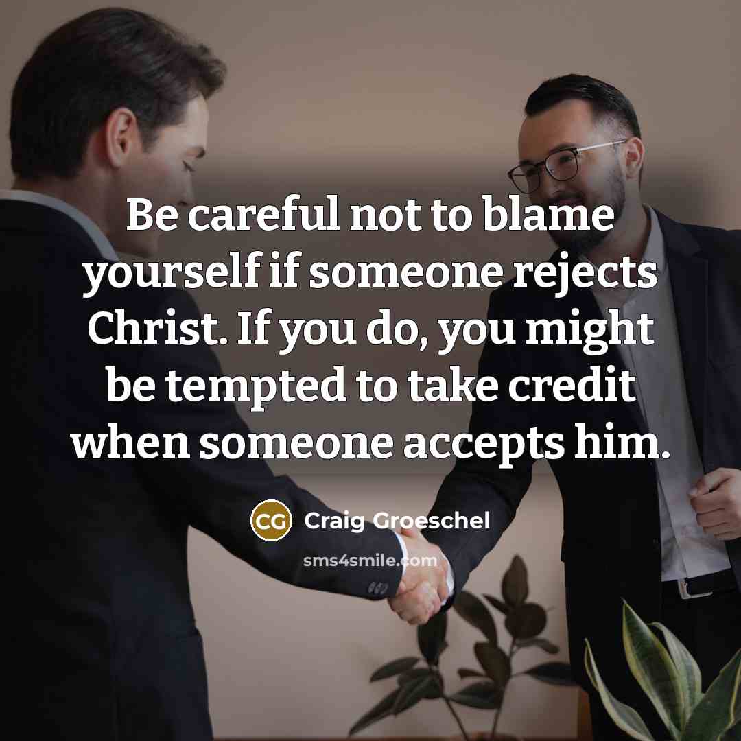 “Be careful not to blame yourself if someone rejects Christ.…” quote by Craig Groeschel