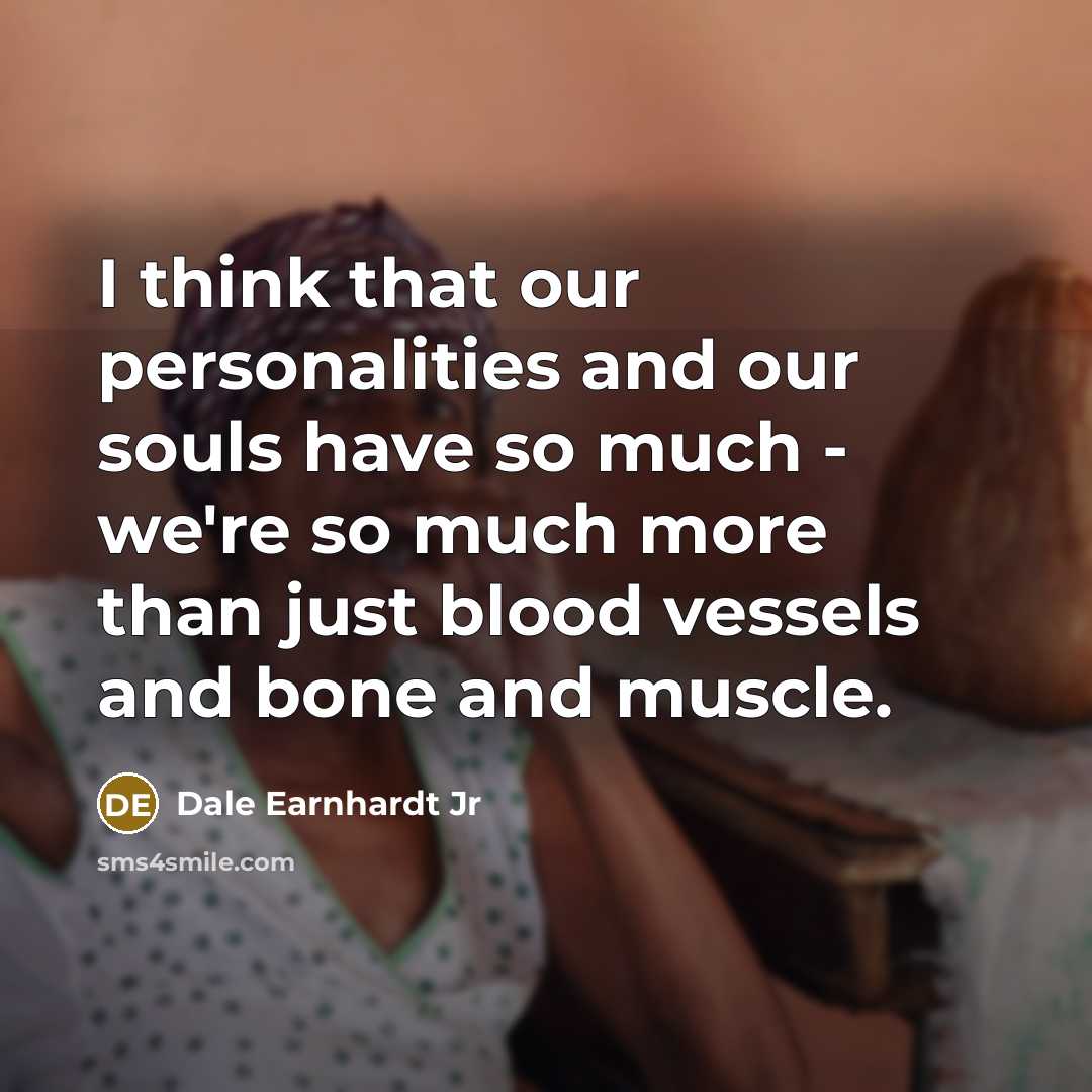 “I think that our personalities and our souls have so…” quote by Dale Earnhardt Jr