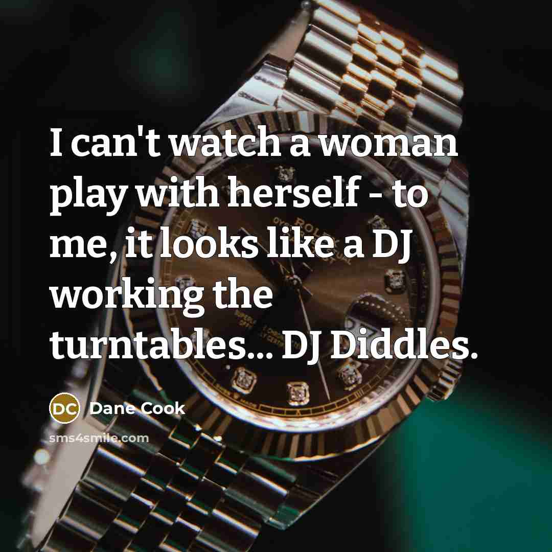 “I can't watch a woman play with herself - to…” quote by Dane Cook