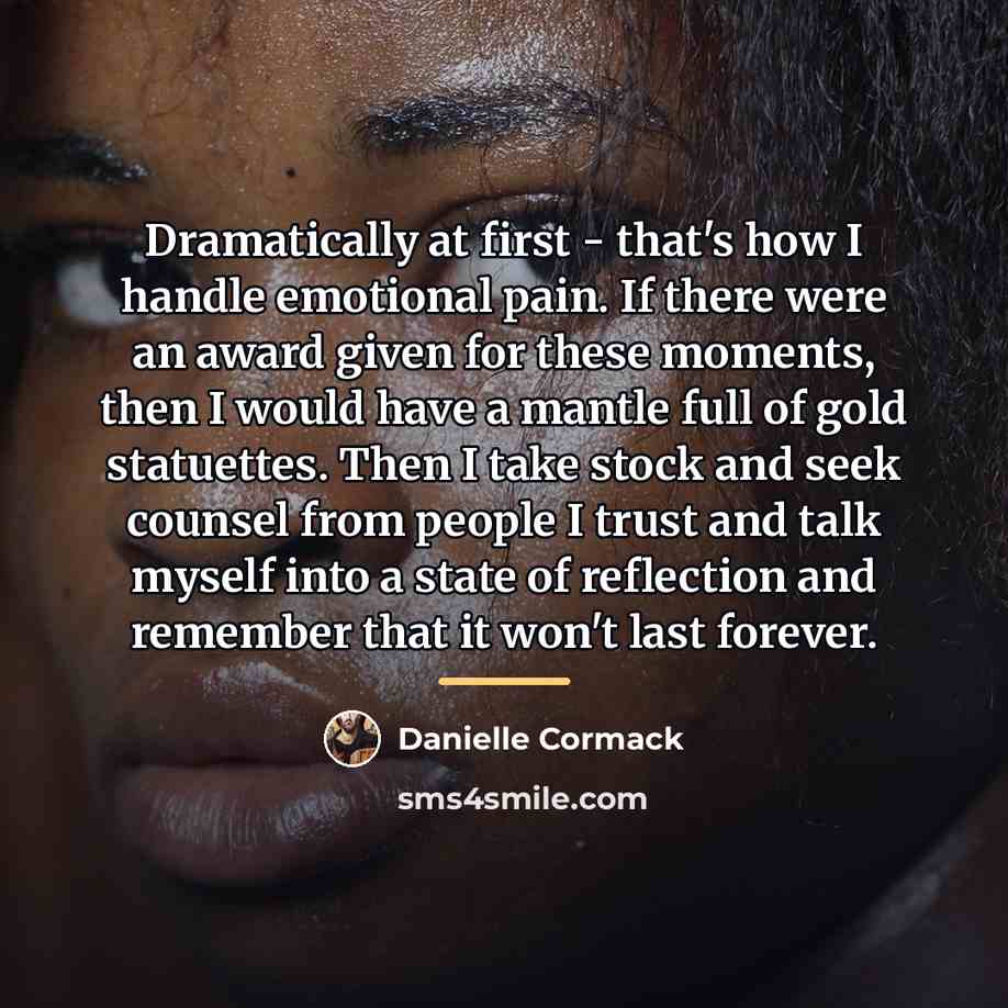 “Dramatically at first - that's how I handle emotional pain.…” quote by Danielle Cormack