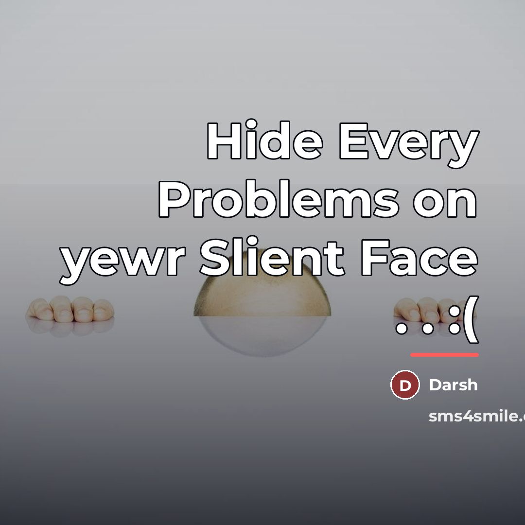 “Hide Every Problems on yewr Slient Face . . :(…” quote by Darsh