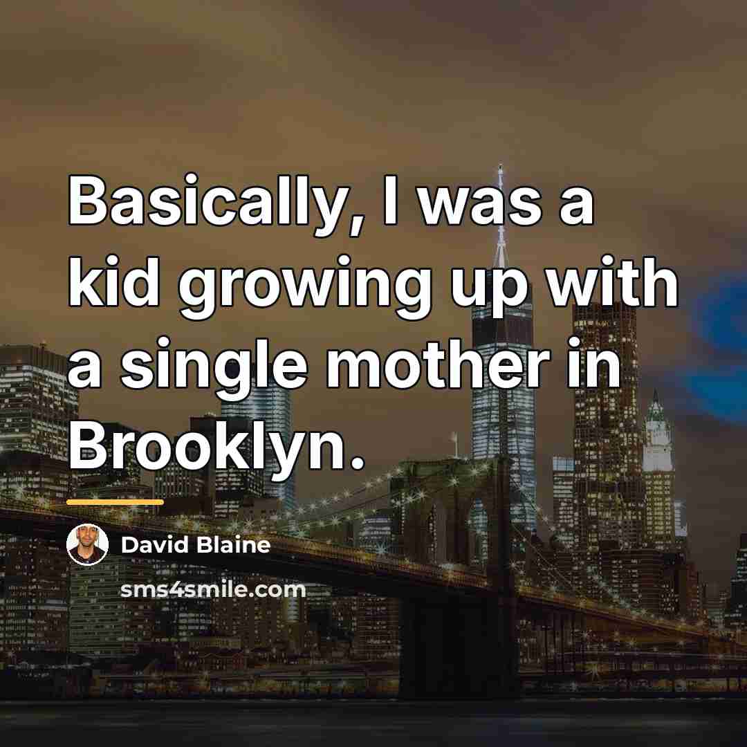 “Basically, I was a kid growing up with a single…” quote by David Blaine