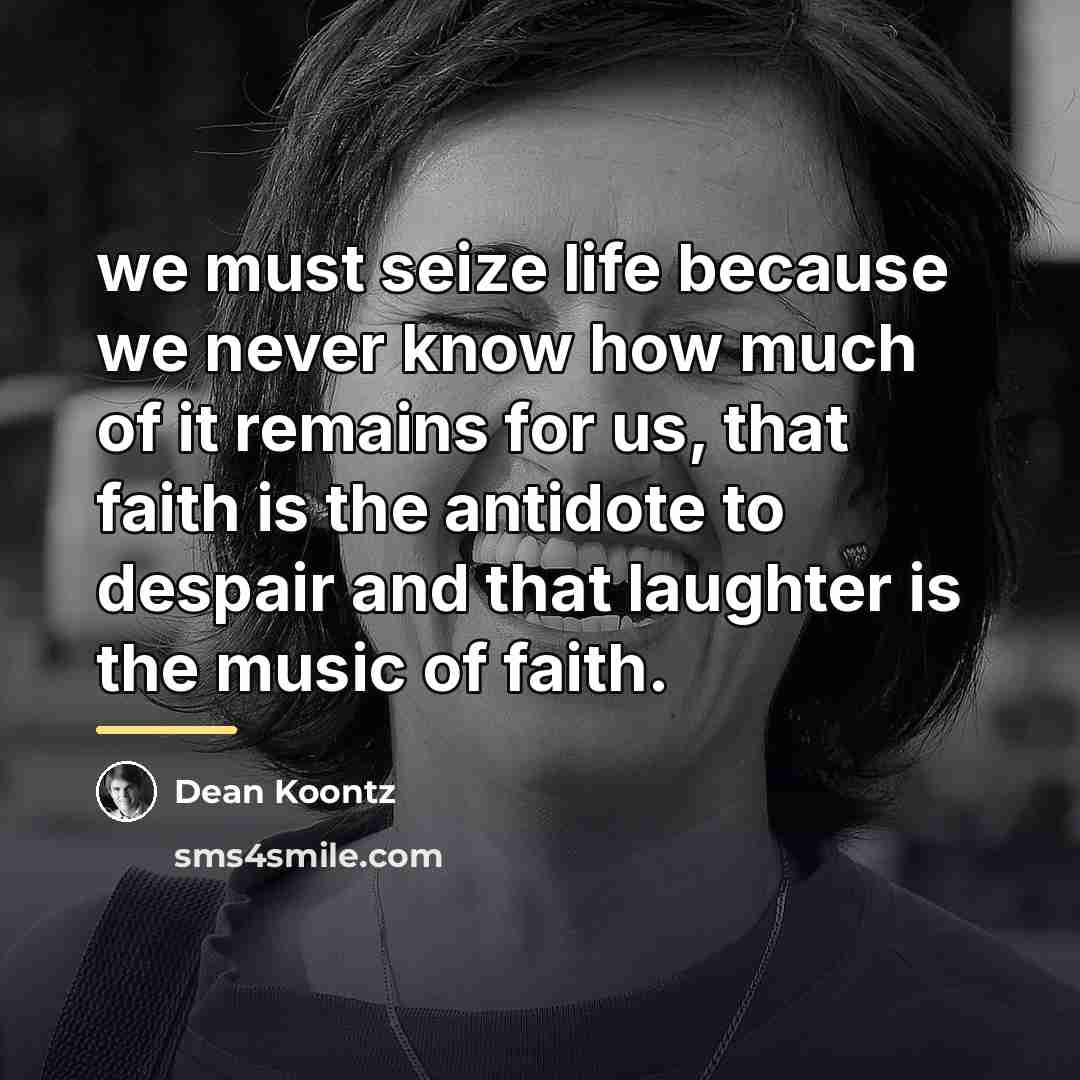 “we must seize life because we never know how much…” quote by Dean Koontz