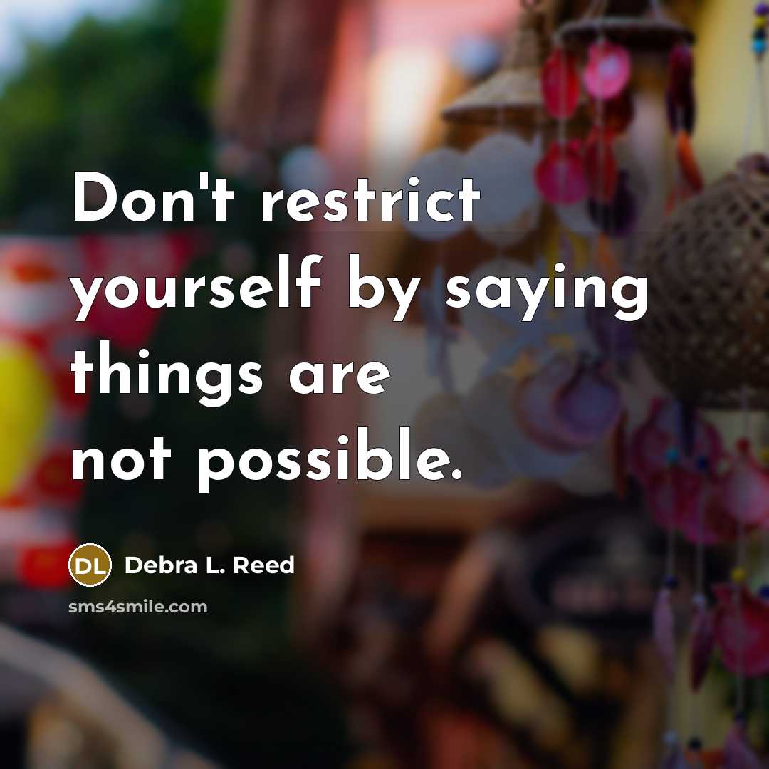 “Don't restrict yourself by saying things are not possible.…” quote by Debra L. Reed