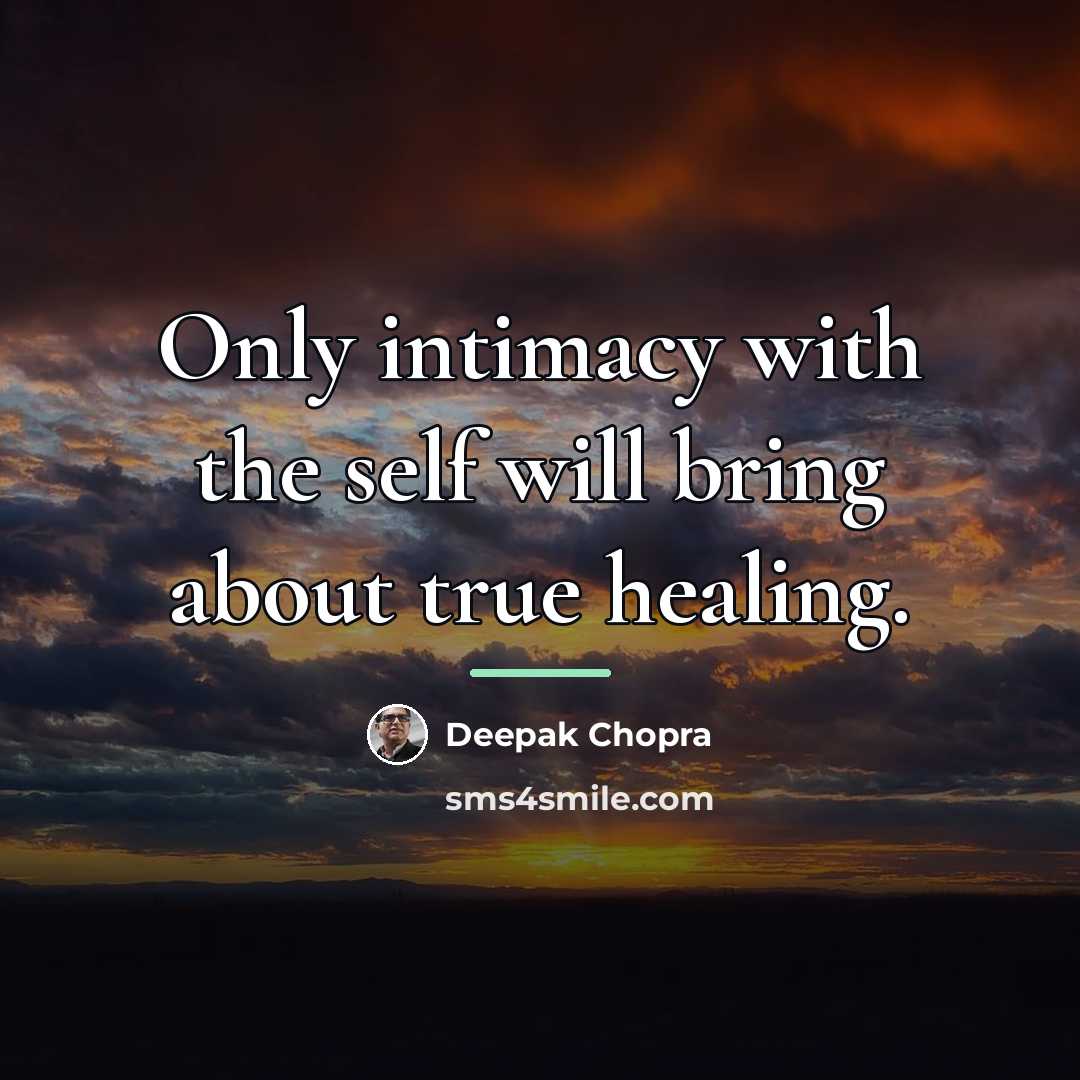 “Only intimacy with the self will bring about true healing.…” quote by Deepak Chopra