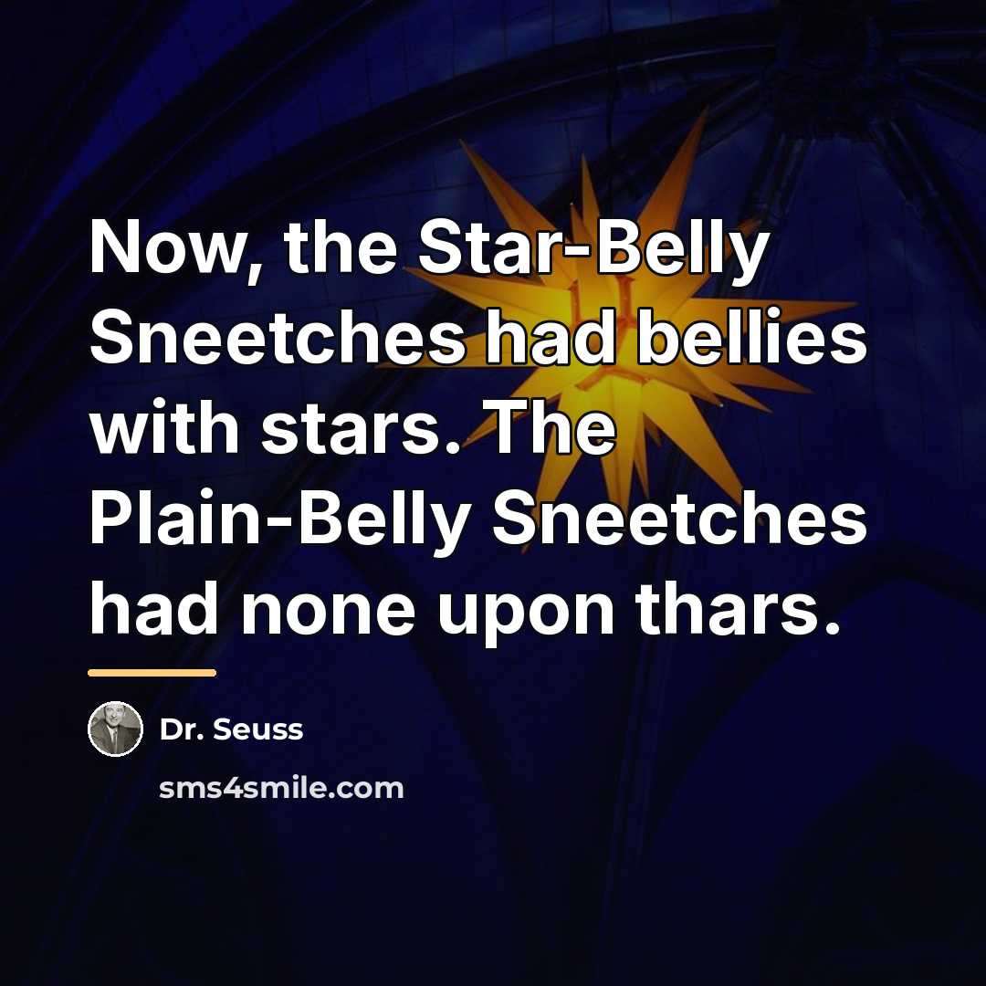 “Now, the Star-Belly Sneetches had bellies with stars. The Plain-Belly…” quote by Dr. Seuss