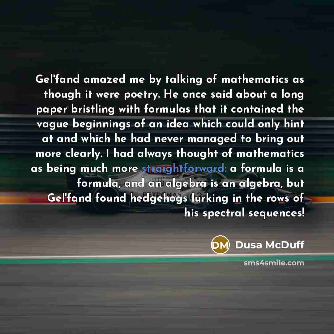“Gel'fand amazed me by talking of mathematics as though it…” quote by Dusa McDuff