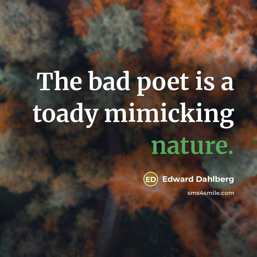 “The bad poet is a toady mimicking nature.…” quote by Edward Dahlberg