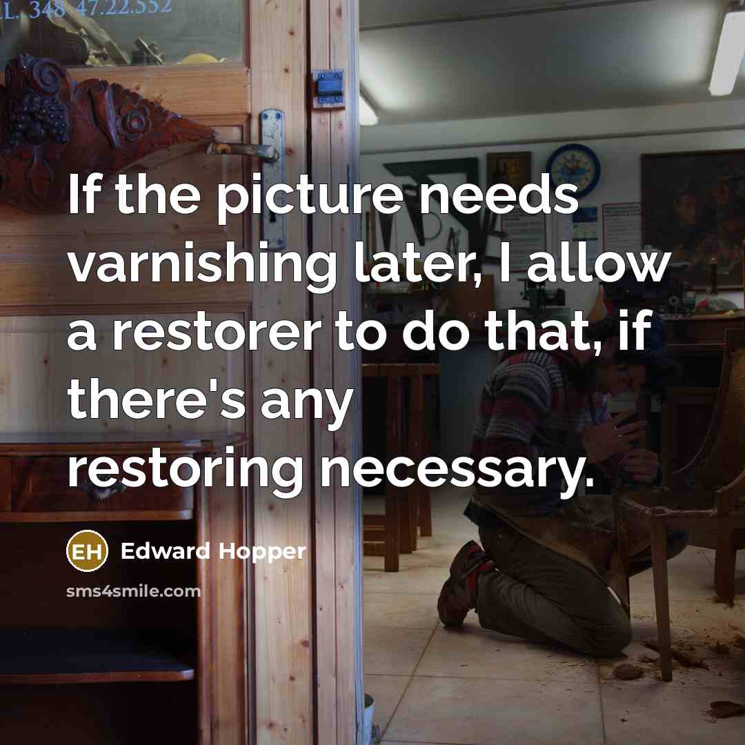 “If the picture needs varnishing later, I allow a restorer…” quote by Edward Hopper