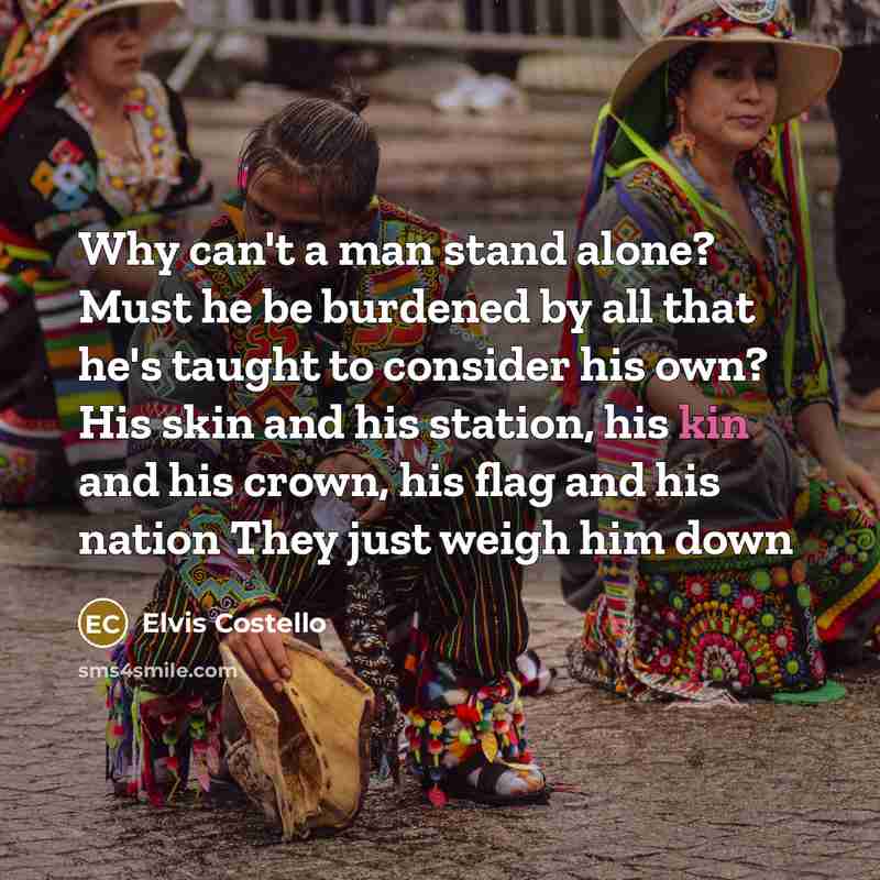 “Why can't a man stand alone? Must he be burdened…” quote by Elvis Costello