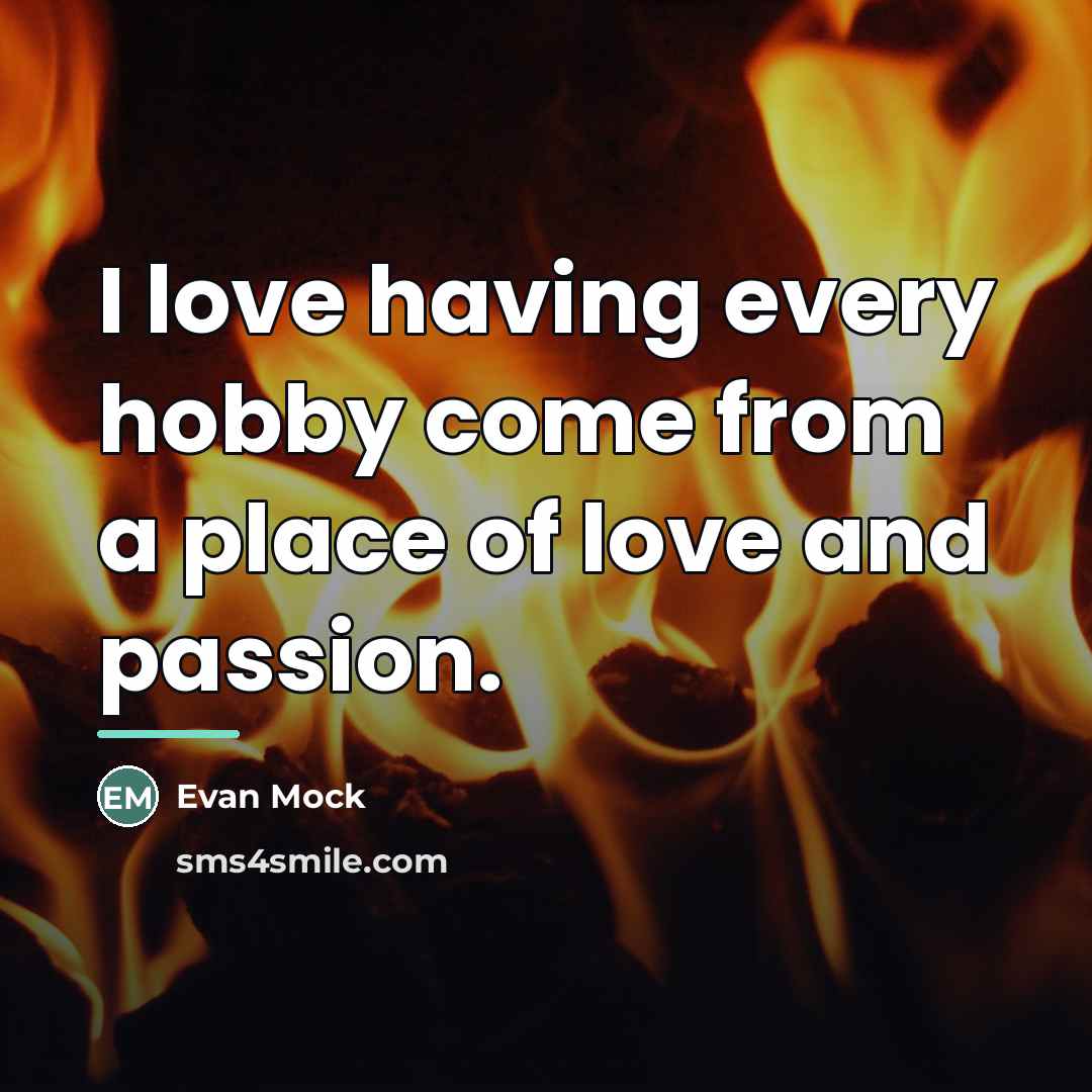 “I love having every hobby come from a place of…” quote by Evan Mock