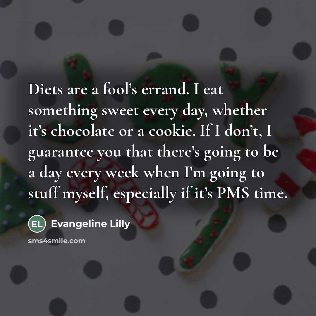 “Diets are a fool’s errand. I eat something sweet every…” quote by Evangeline Lilly