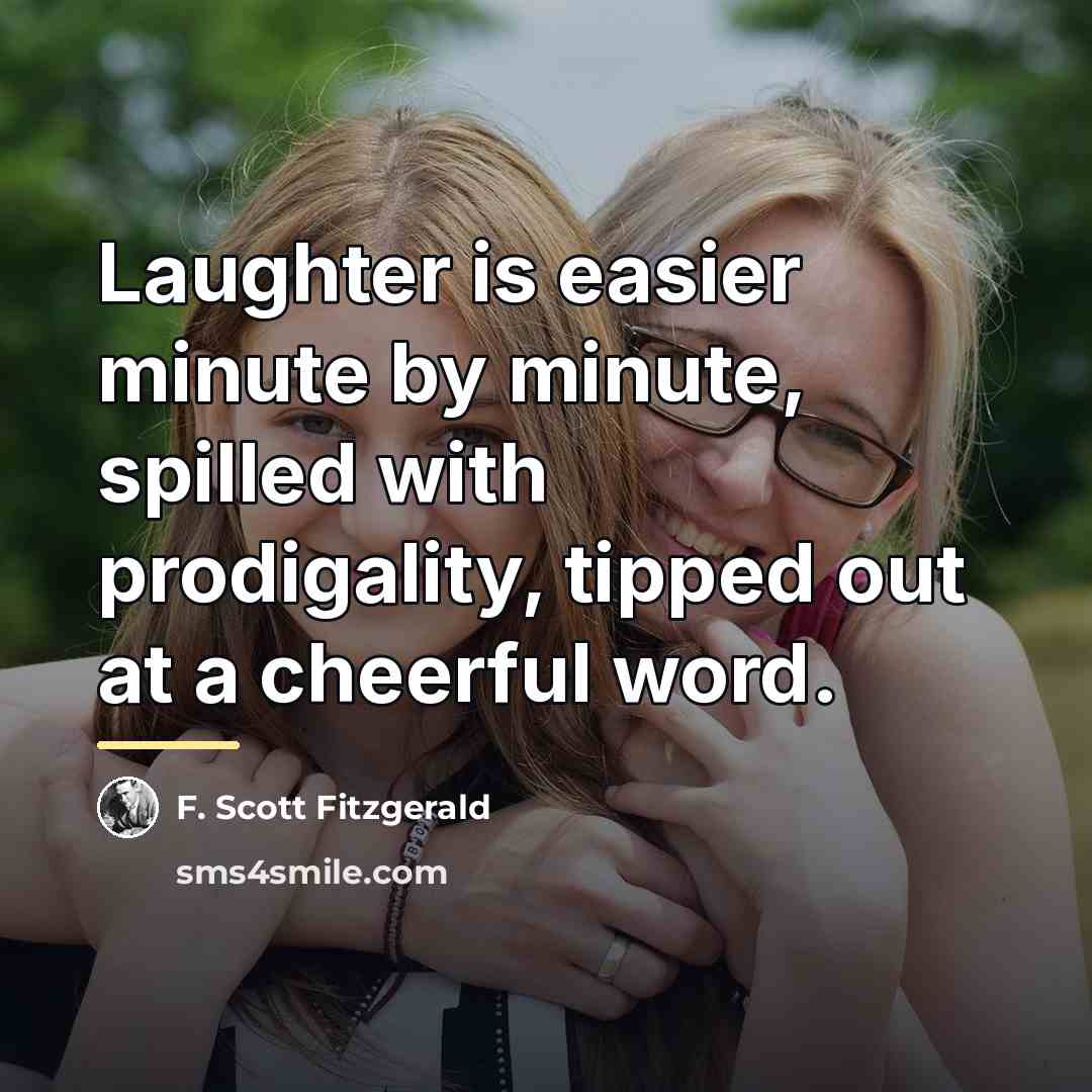 “Laughter is easier minute by minute, spilled with prodigality, tipped…” quote by F. Scott Fitzgerald