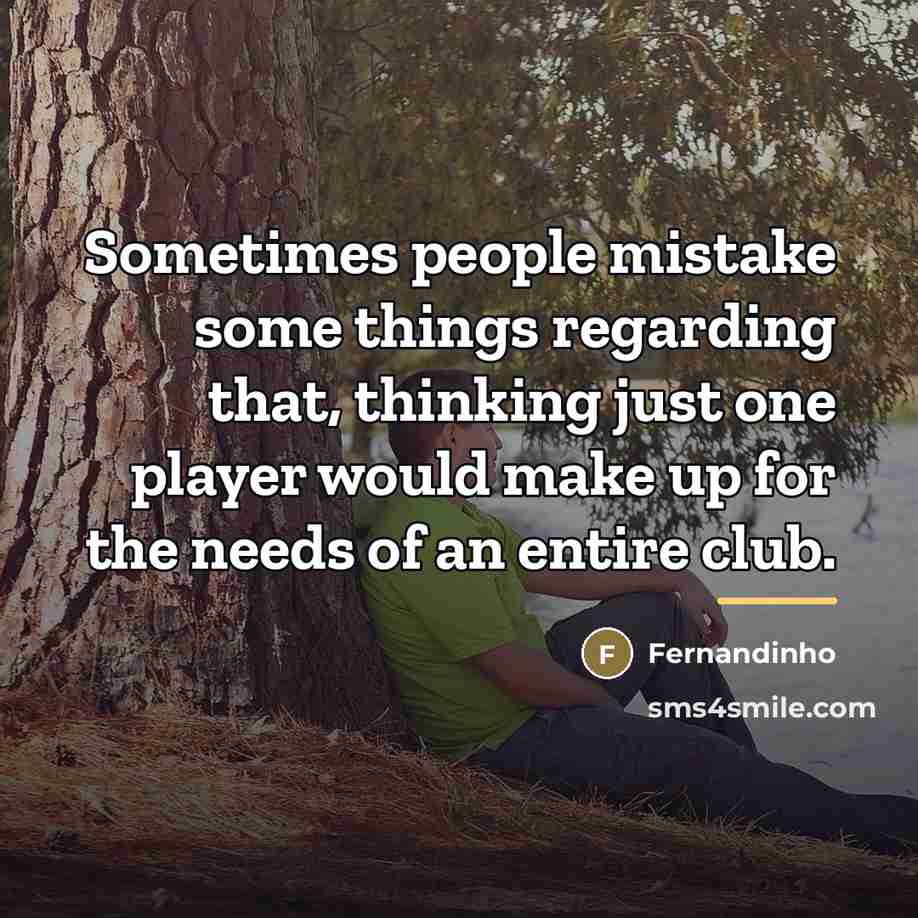 “Sometimes people mistake some things regarding that, thinking just one…” quote by Fernandinho